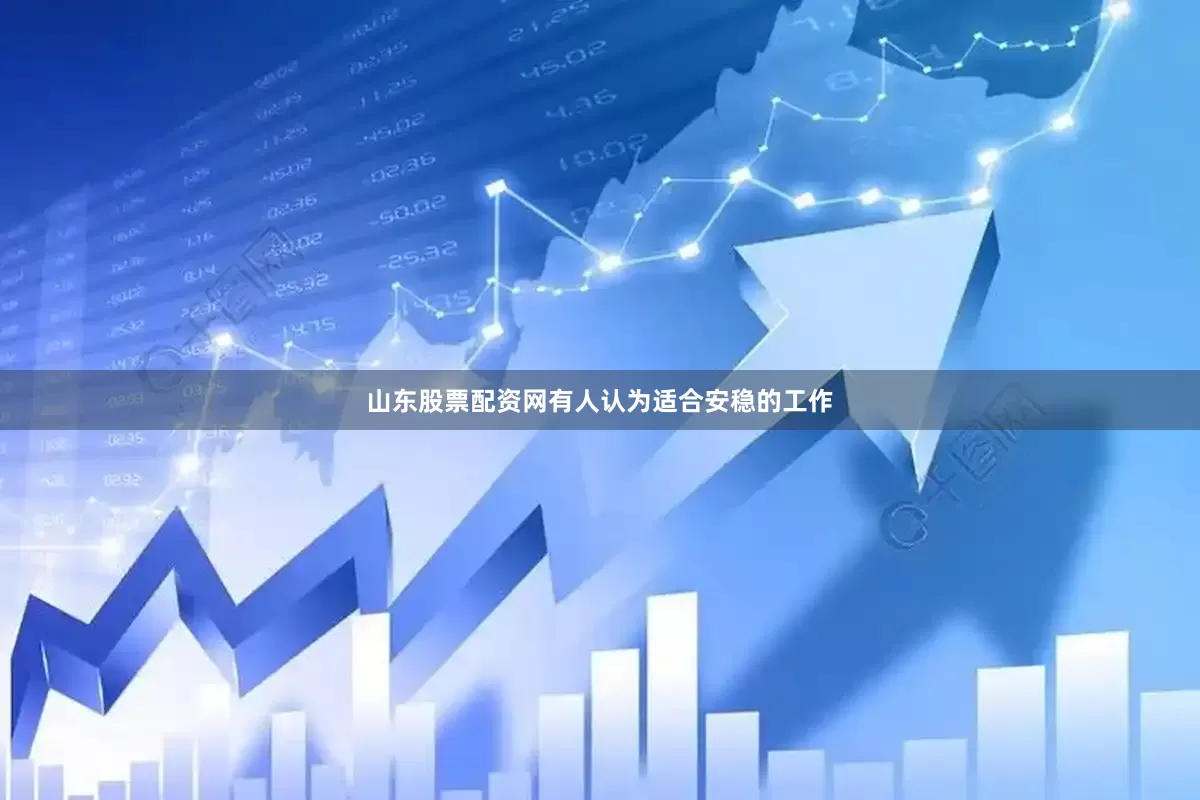 山东股票配资网有人认为适合安稳的工作
